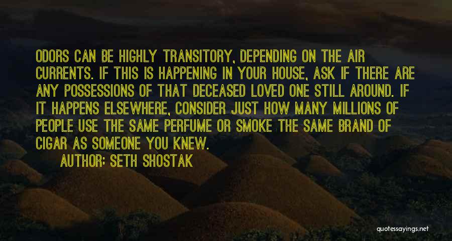 Seth Shostak Quotes: Odors Can Be Highly Transitory, Depending On The Air Currents. If This Is Happening In Your House, Ask If There