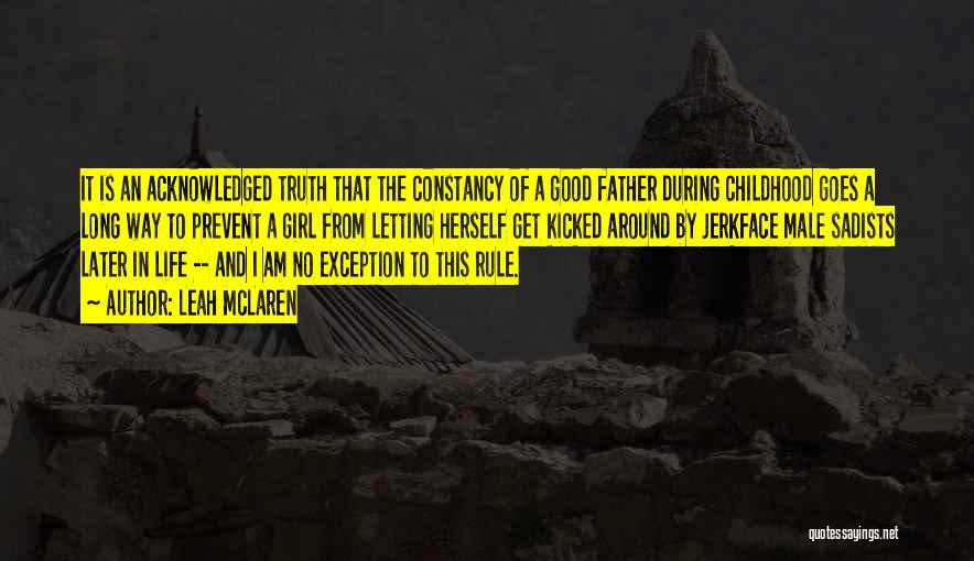Leah McLaren Quotes: It Is An Acknowledged Truth That The Constancy Of A Good Father During Childhood Goes A Long Way To Prevent