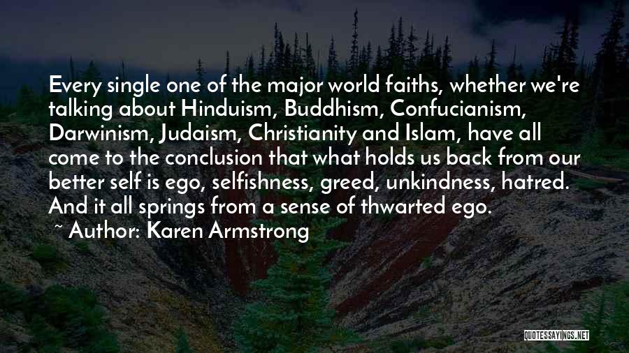 Karen Armstrong Quotes: Every Single One Of The Major World Faiths, Whether We're Talking About Hinduism, Buddhism, Confucianism, Darwinism, Judaism, Christianity And Islam,