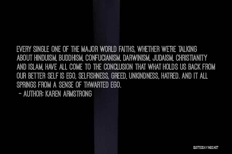 Karen Armstrong Quotes: Every Single One Of The Major World Faiths, Whether We're Talking About Hinduism, Buddhism, Confucianism, Darwinism, Judaism, Christianity And Islam,