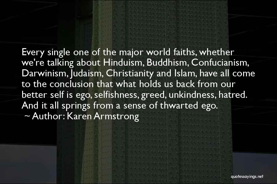 Karen Armstrong Quotes: Every Single One Of The Major World Faiths, Whether We're Talking About Hinduism, Buddhism, Confucianism, Darwinism, Judaism, Christianity And Islam,