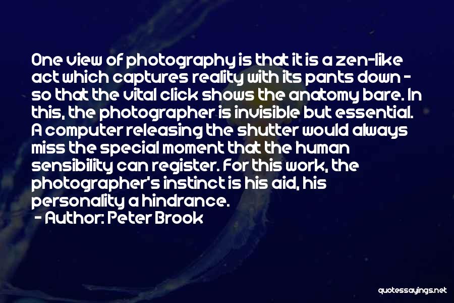 Peter Brook Quotes: One View Of Photography Is That It Is A Zen-like Act Which Captures Reality With Its Pants Down - So