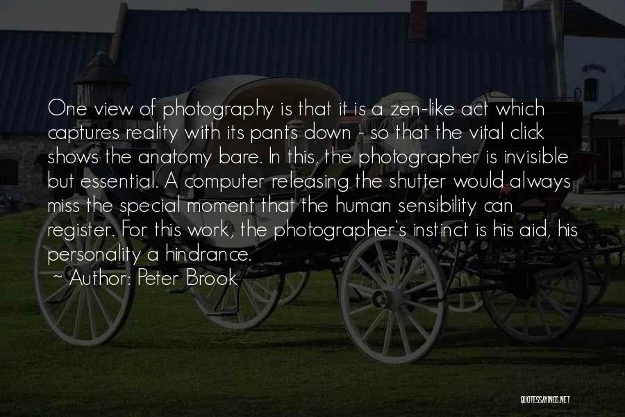 Peter Brook Quotes: One View Of Photography Is That It Is A Zen-like Act Which Captures Reality With Its Pants Down - So