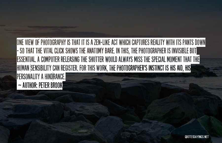Peter Brook Quotes: One View Of Photography Is That It Is A Zen-like Act Which Captures Reality With Its Pants Down - So