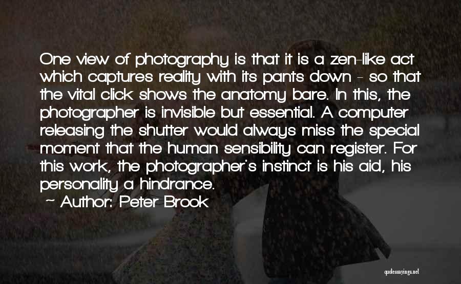 Peter Brook Quotes: One View Of Photography Is That It Is A Zen-like Act Which Captures Reality With Its Pants Down - So