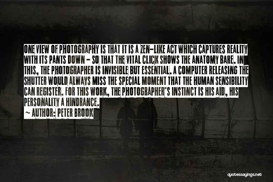 Peter Brook Quotes: One View Of Photography Is That It Is A Zen-like Act Which Captures Reality With Its Pants Down - So