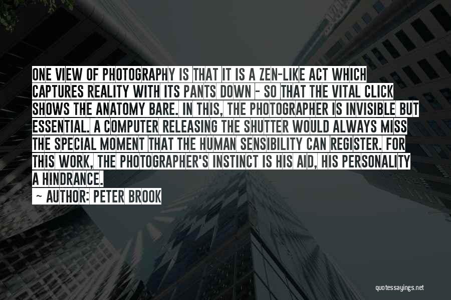 Peter Brook Quotes: One View Of Photography Is That It Is A Zen-like Act Which Captures Reality With Its Pants Down - So