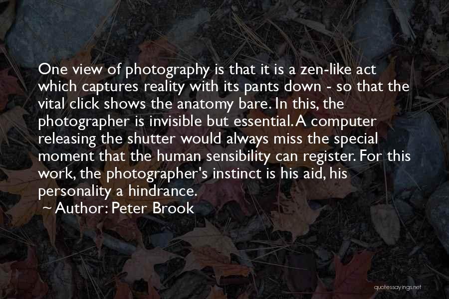 Peter Brook Quotes: One View Of Photography Is That It Is A Zen-like Act Which Captures Reality With Its Pants Down - So