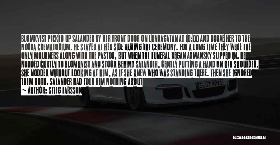 Stieg Larsson Quotes: Blomkvist Picked Up Salander By Her Front Door On Lundagatan At 10:00 And Drove Her To The Norra Crematorium. He