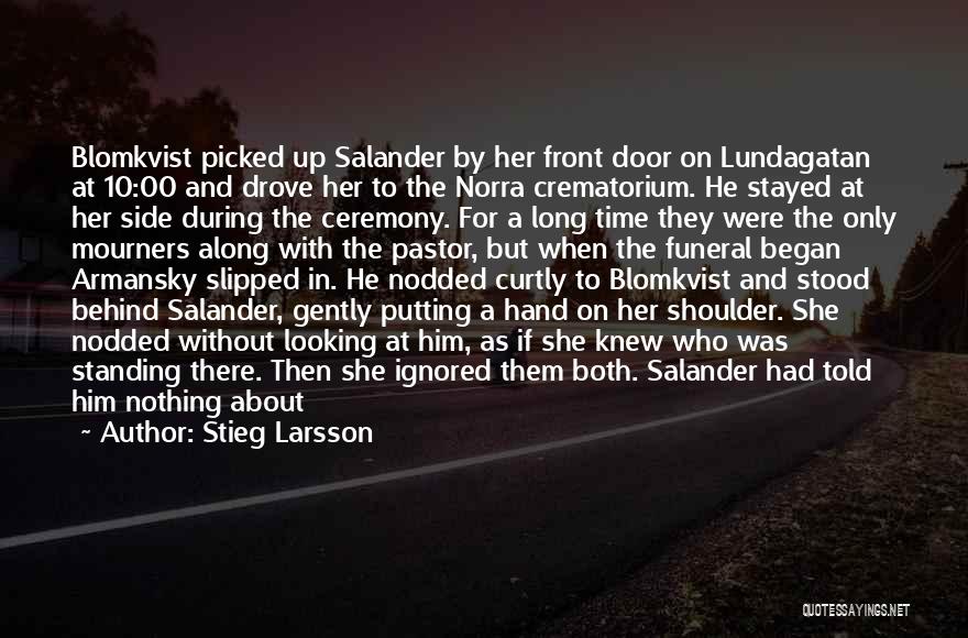 Stieg Larsson Quotes: Blomkvist Picked Up Salander By Her Front Door On Lundagatan At 10:00 And Drove Her To The Norra Crematorium. He