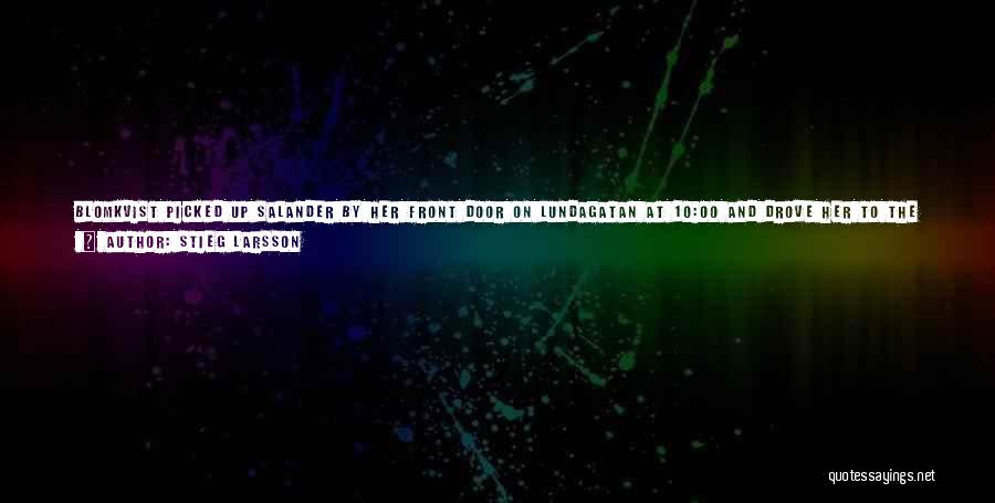 Stieg Larsson Quotes: Blomkvist Picked Up Salander By Her Front Door On Lundagatan At 10:00 And Drove Her To The Norra Crematorium. He