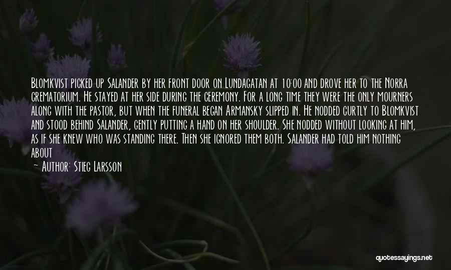 Stieg Larsson Quotes: Blomkvist Picked Up Salander By Her Front Door On Lundagatan At 10:00 And Drove Her To The Norra Crematorium. He