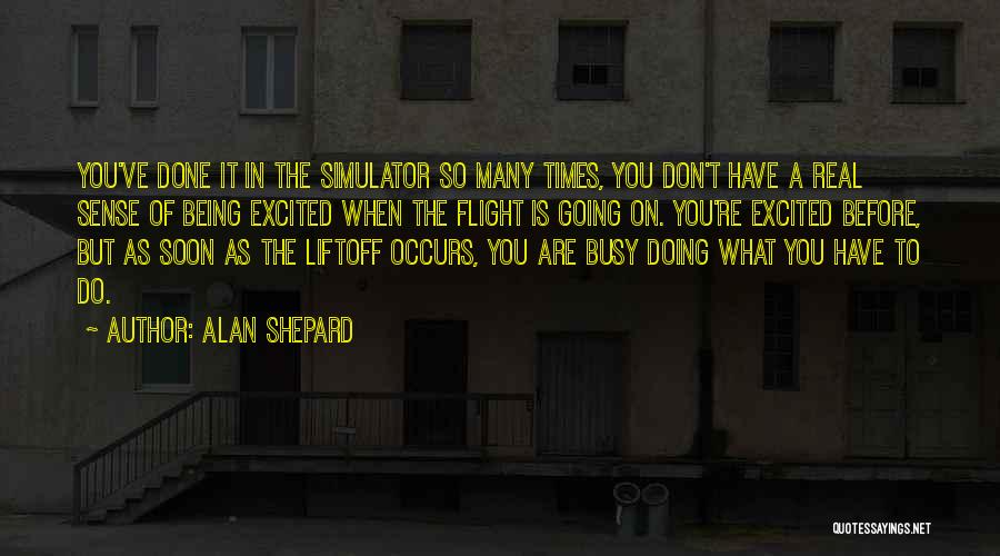 Alan Shepard Quotes: You've Done It In The Simulator So Many Times, You Don't Have A Real Sense Of Being Excited When The