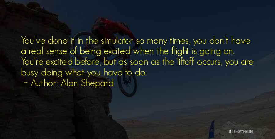 Alan Shepard Quotes: You've Done It In The Simulator So Many Times, You Don't Have A Real Sense Of Being Excited When The