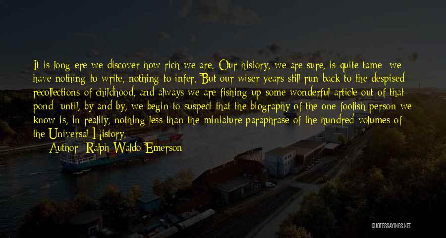 Ralph Waldo Emerson Quotes: It Is Long Ere We Discover How Rich We Are. Our History, We Are Sure, Is Quite Tame: We Have