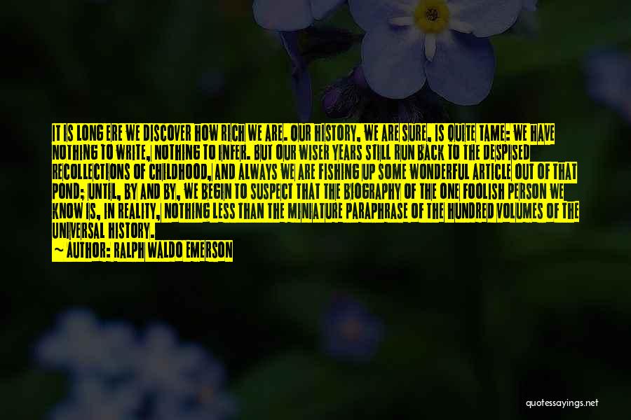 Ralph Waldo Emerson Quotes: It Is Long Ere We Discover How Rich We Are. Our History, We Are Sure, Is Quite Tame: We Have