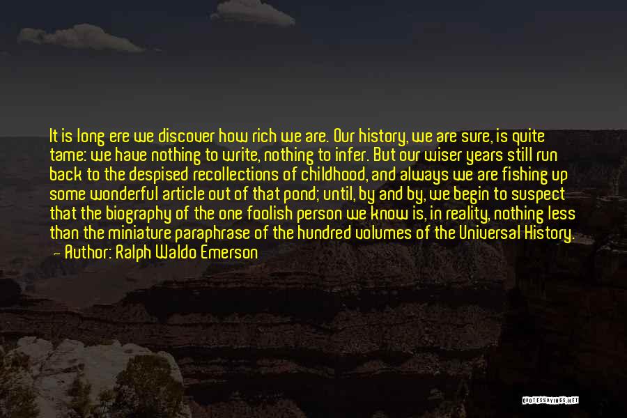 Ralph Waldo Emerson Quotes: It Is Long Ere We Discover How Rich We Are. Our History, We Are Sure, Is Quite Tame: We Have