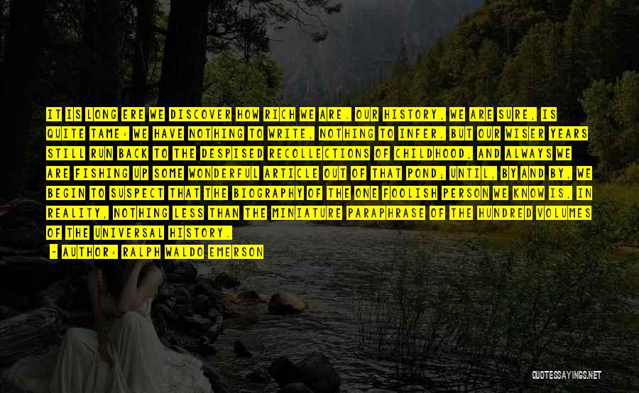 Ralph Waldo Emerson Quotes: It Is Long Ere We Discover How Rich We Are. Our History, We Are Sure, Is Quite Tame: We Have