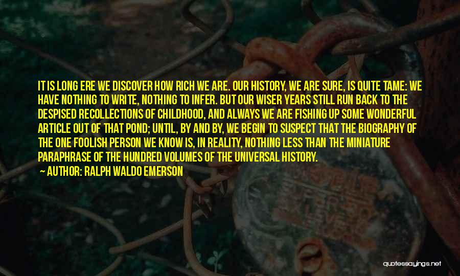 Ralph Waldo Emerson Quotes: It Is Long Ere We Discover How Rich We Are. Our History, We Are Sure, Is Quite Tame: We Have