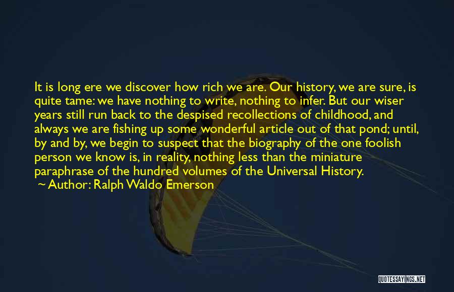 Ralph Waldo Emerson Quotes: It Is Long Ere We Discover How Rich We Are. Our History, We Are Sure, Is Quite Tame: We Have