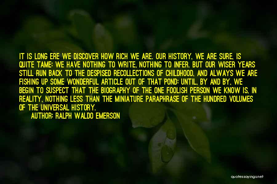 Ralph Waldo Emerson Quotes: It Is Long Ere We Discover How Rich We Are. Our History, We Are Sure, Is Quite Tame: We Have