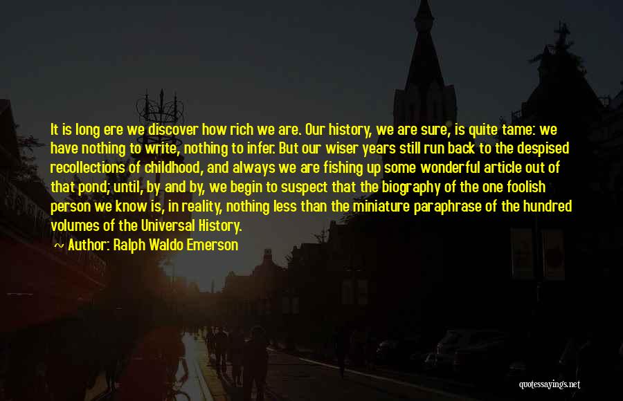 Ralph Waldo Emerson Quotes: It Is Long Ere We Discover How Rich We Are. Our History, We Are Sure, Is Quite Tame: We Have