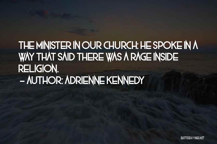 Adrienne Kennedy Quotes: The Minister In Our Church: He Spoke In A Way That Said There Was A Rage Inside Religion.