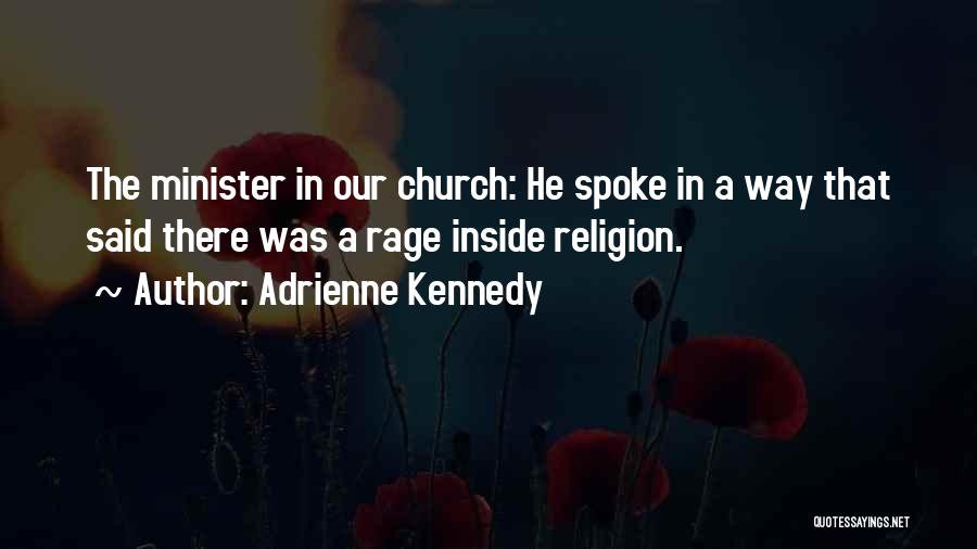 Adrienne Kennedy Quotes: The Minister In Our Church: He Spoke In A Way That Said There Was A Rage Inside Religion.