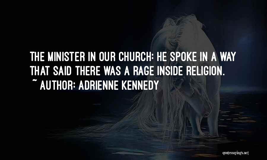 Adrienne Kennedy Quotes: The Minister In Our Church: He Spoke In A Way That Said There Was A Rage Inside Religion.