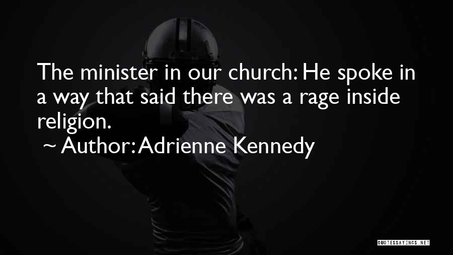 Adrienne Kennedy Quotes: The Minister In Our Church: He Spoke In A Way That Said There Was A Rage Inside Religion.