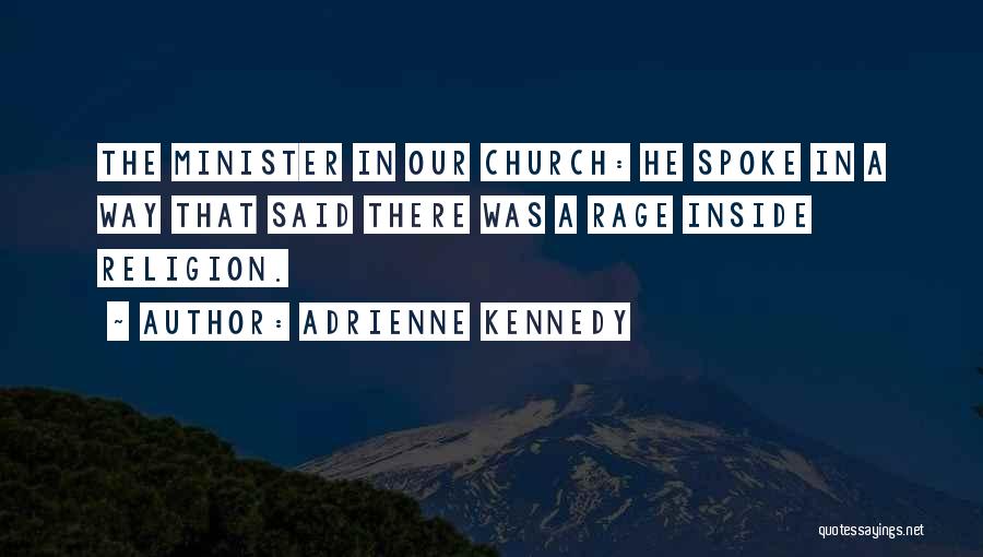 Adrienne Kennedy Quotes: The Minister In Our Church: He Spoke In A Way That Said There Was A Rage Inside Religion.