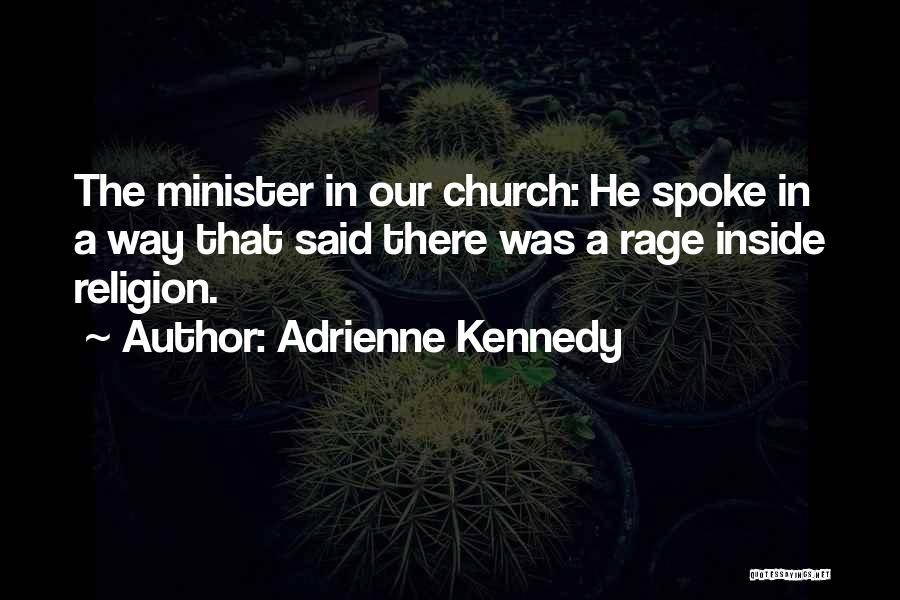 Adrienne Kennedy Quotes: The Minister In Our Church: He Spoke In A Way That Said There Was A Rage Inside Religion.