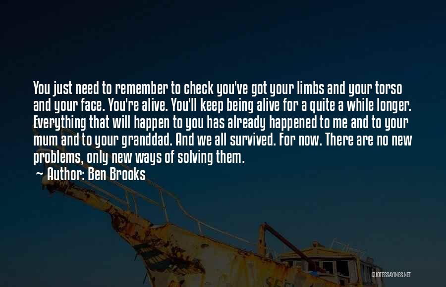 Ben Brooks Quotes: You Just Need To Remember To Check You've Got Your Limbs And Your Torso And Your Face. You're Alive. You'll