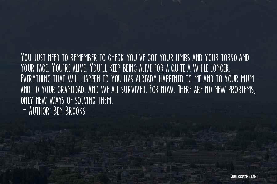 Ben Brooks Quotes: You Just Need To Remember To Check You've Got Your Limbs And Your Torso And Your Face. You're Alive. You'll