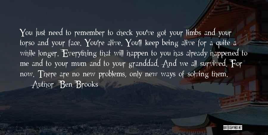 Ben Brooks Quotes: You Just Need To Remember To Check You've Got Your Limbs And Your Torso And Your Face. You're Alive. You'll