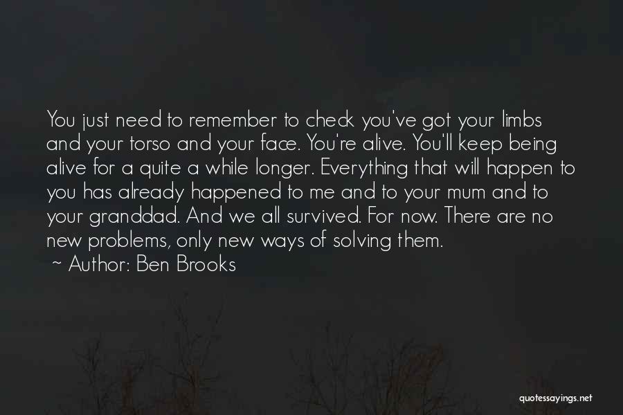 Ben Brooks Quotes: You Just Need To Remember To Check You've Got Your Limbs And Your Torso And Your Face. You're Alive. You'll