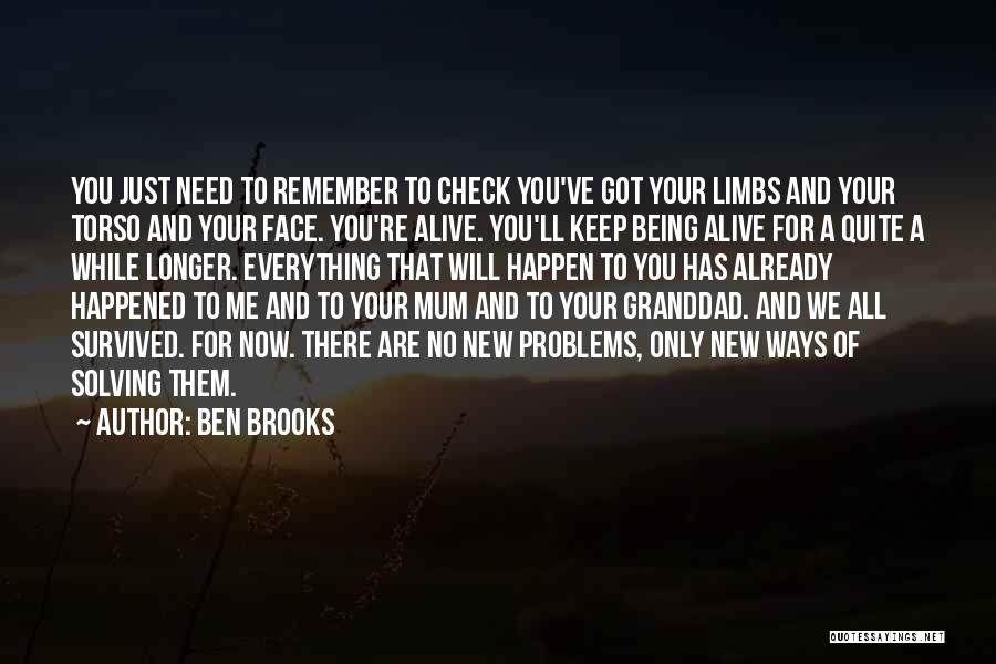 Ben Brooks Quotes: You Just Need To Remember To Check You've Got Your Limbs And Your Torso And Your Face. You're Alive. You'll