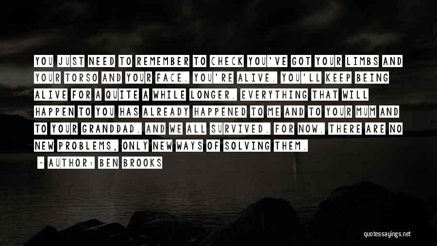 Ben Brooks Quotes: You Just Need To Remember To Check You've Got Your Limbs And Your Torso And Your Face. You're Alive. You'll