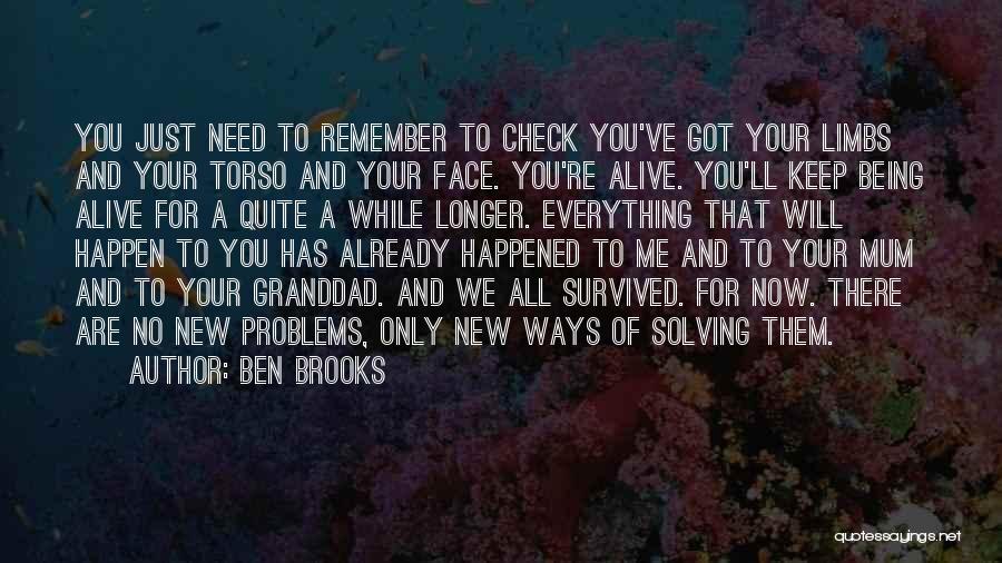 Ben Brooks Quotes: You Just Need To Remember To Check You've Got Your Limbs And Your Torso And Your Face. You're Alive. You'll