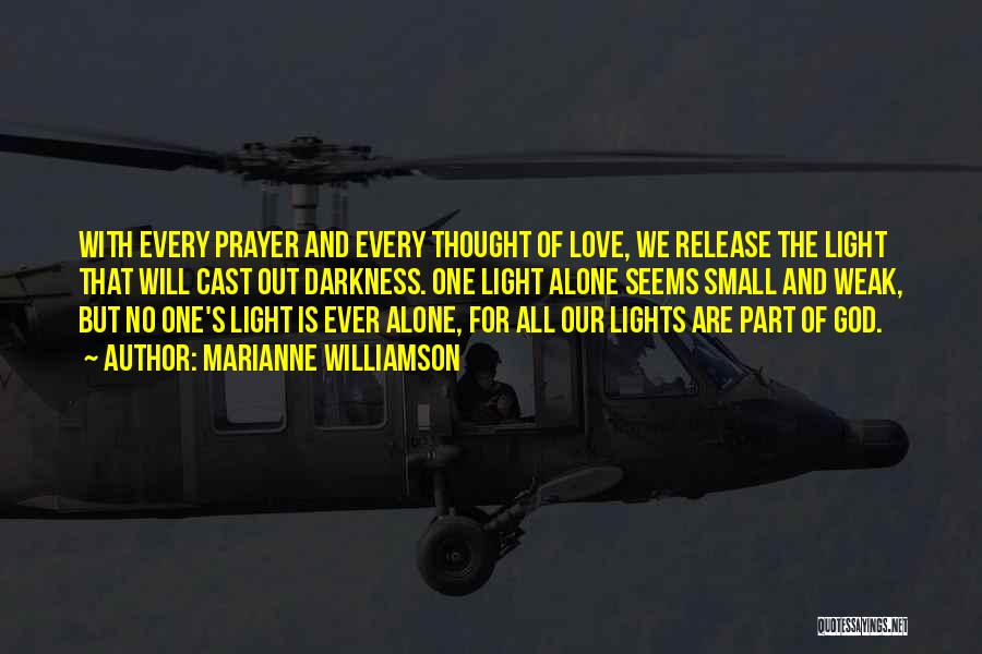 Marianne Williamson Quotes: With Every Prayer And Every Thought Of Love, We Release The Light That Will Cast Out Darkness. One Light Alone