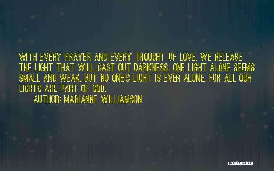 Marianne Williamson Quotes: With Every Prayer And Every Thought Of Love, We Release The Light That Will Cast Out Darkness. One Light Alone