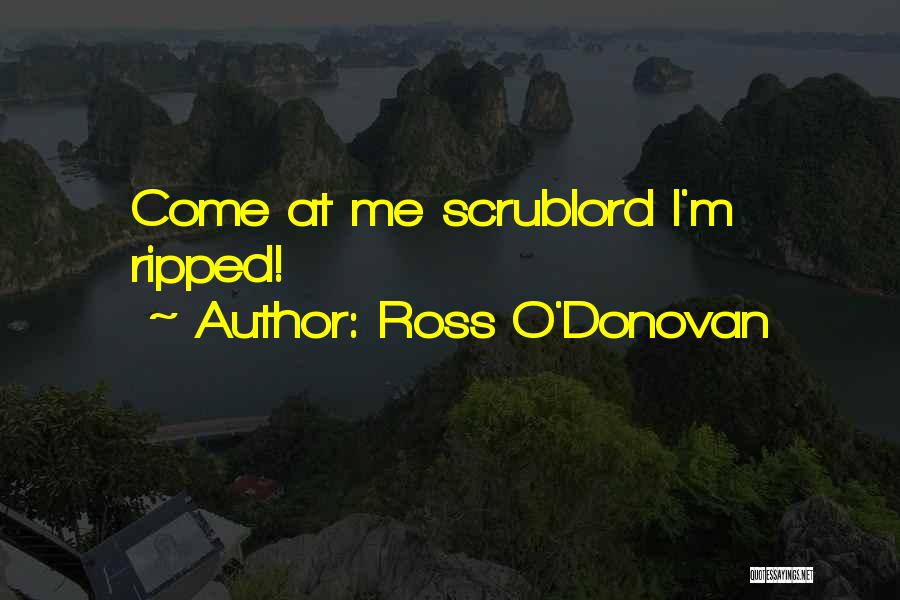 Ross O'Donovan Quotes: Come At Me Scrublord I'm Ripped!