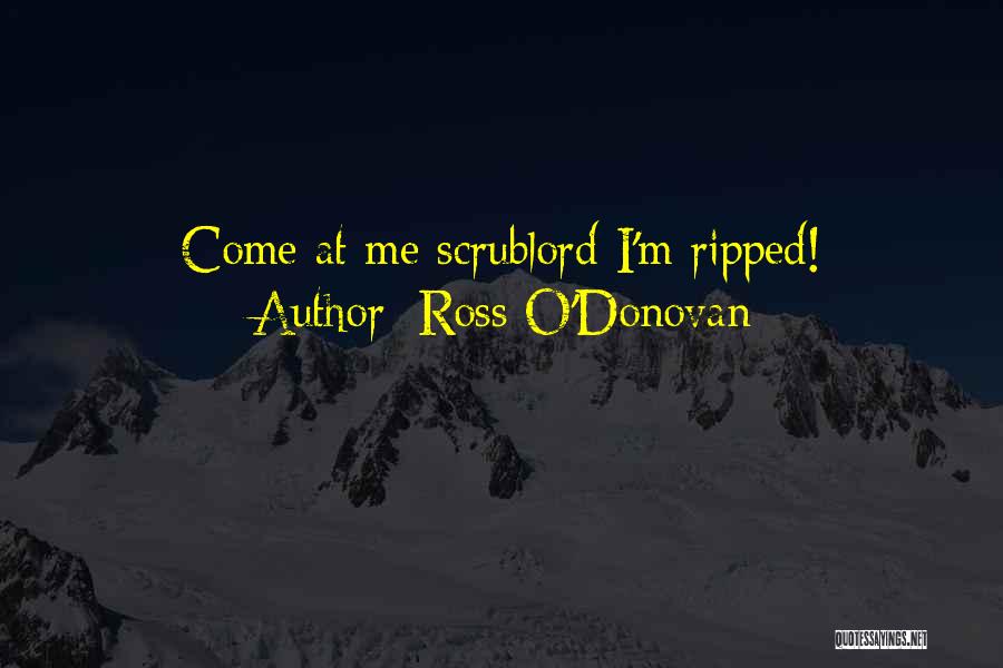 Ross O'Donovan Quotes: Come At Me Scrublord I'm Ripped!