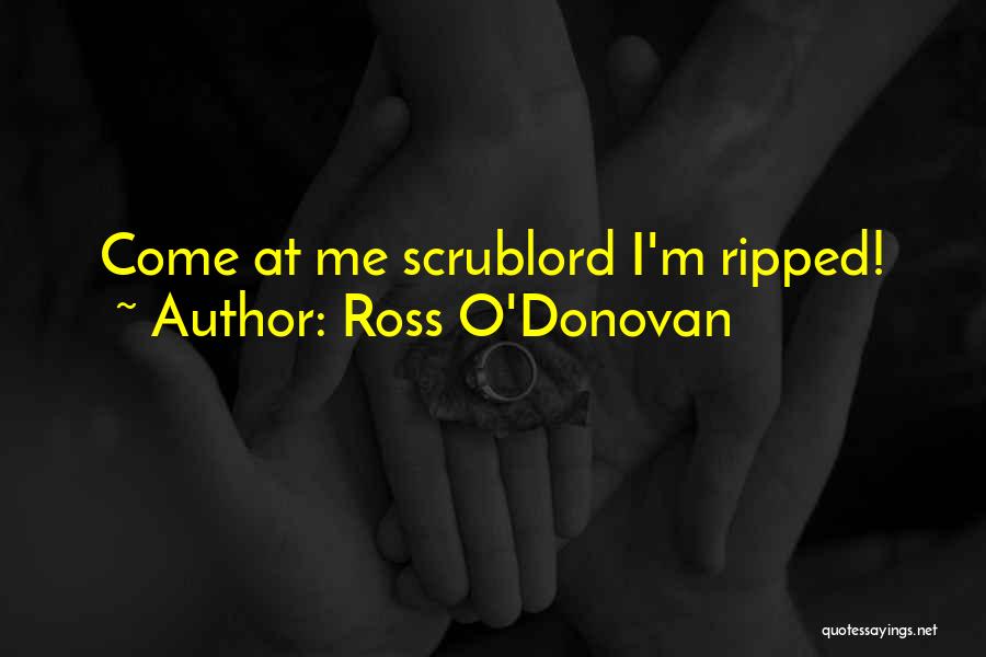 Ross O'Donovan Quotes: Come At Me Scrublord I'm Ripped!