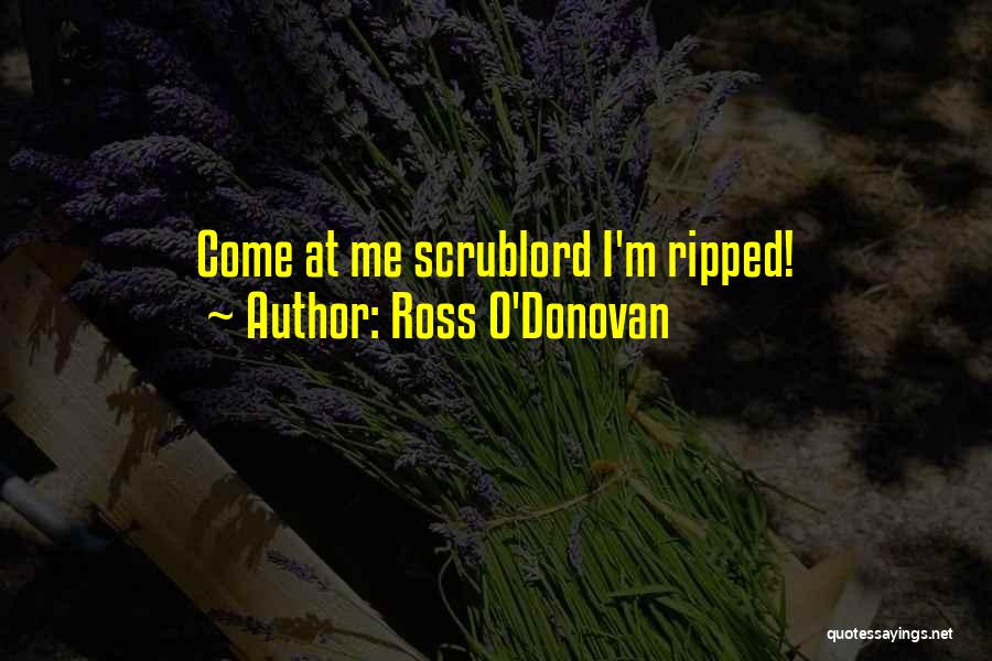 Ross O'Donovan Quotes: Come At Me Scrublord I'm Ripped!