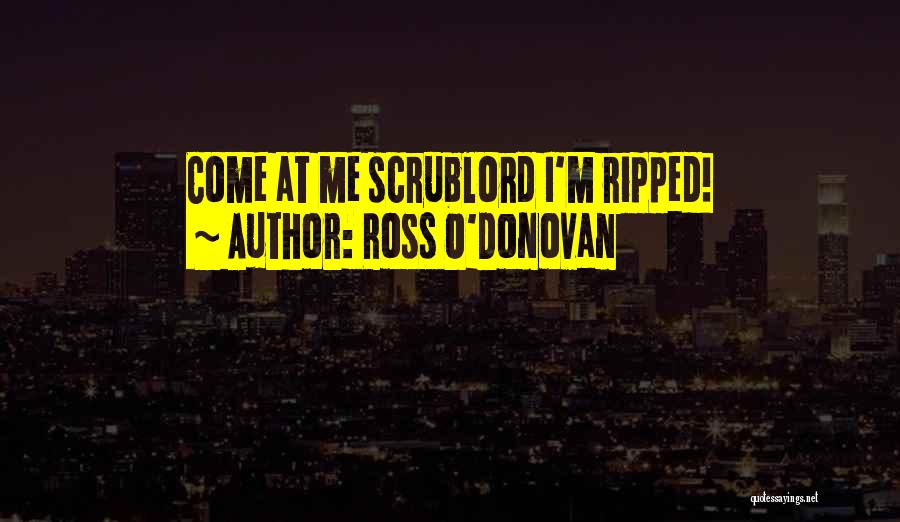 Ross O'Donovan Quotes: Come At Me Scrublord I'm Ripped!