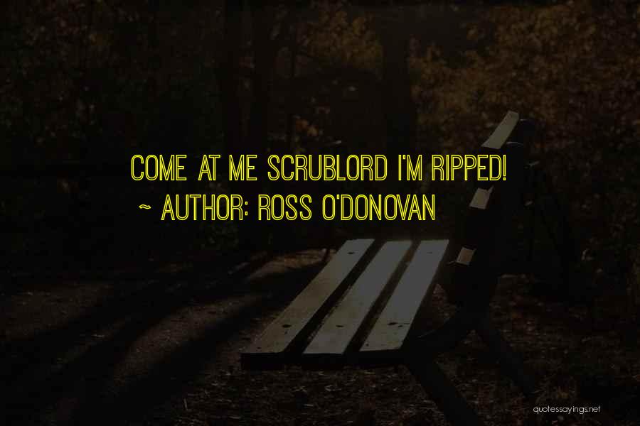 Ross O'Donovan Quotes: Come At Me Scrublord I'm Ripped!