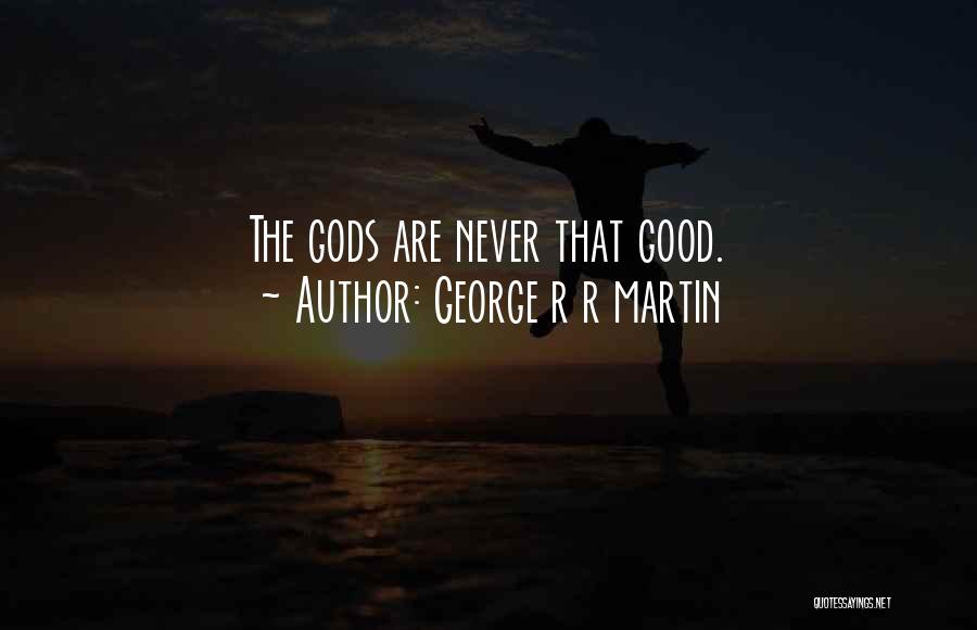 George R R Martin Quotes: The Gods Are Never That Good.