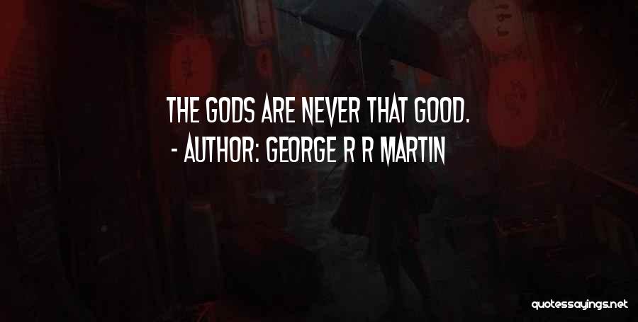 George R R Martin Quotes: The Gods Are Never That Good.