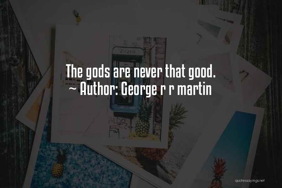 George R R Martin Quotes: The Gods Are Never That Good.
